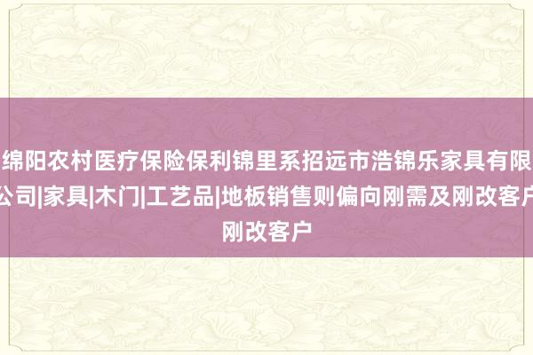 绵阳农村医疗保险保利锦里系招远市浩锦乐家具有限公司|家具|木门|工艺品|地板销售则偏向刚需及刚改客户